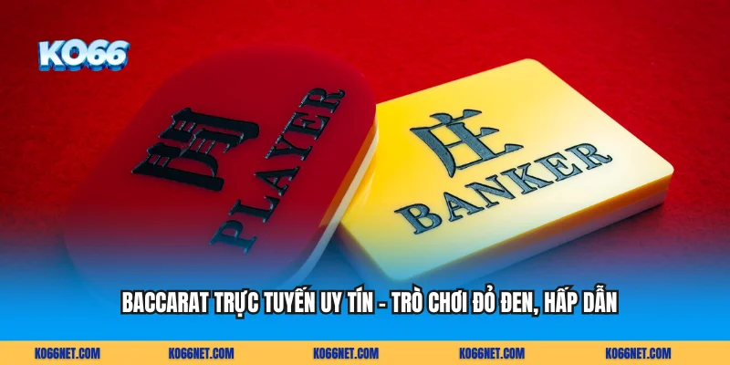 Baccarat Trực Tuyến Uy Tín - Trò Chơi Đỏ Đen, Hấp Dẫn
