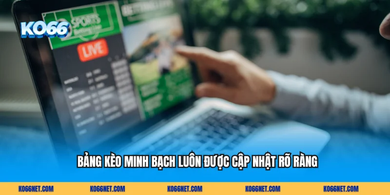 Bảng kèo minh bạch luôn được cập nhật rõ ràng