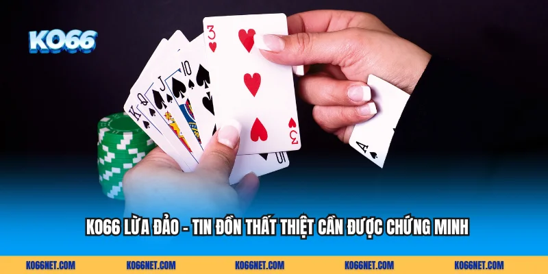 KO66 Lừa Đảo - Tin Đồn Thất Thiệt Cần Được Chứng Minh