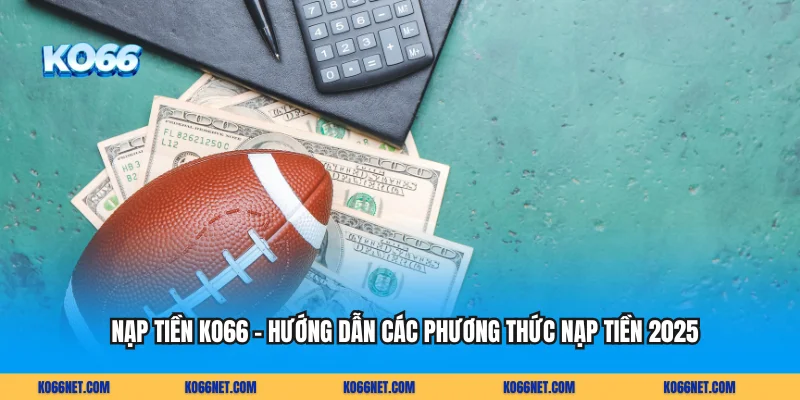 Nạp Tiền KO66 - Hướng Dẫn Các Phương Thức Nạp Tiền 2025