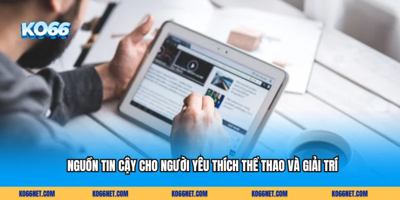 Nguồn tin cậy cho người yêu thích thể thao và giải trí